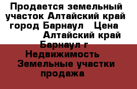 Продается земельный участок Алтайский край, город Барнаул › Цена ­ 750 000 - Алтайский край, Барнаул г. Недвижимость » Земельные участки продажа   